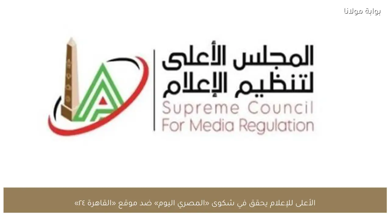 الأعلى للإعلام يحقق في شكوى «المصري اليوم» ضد موقع «القاهرة ٢٤»