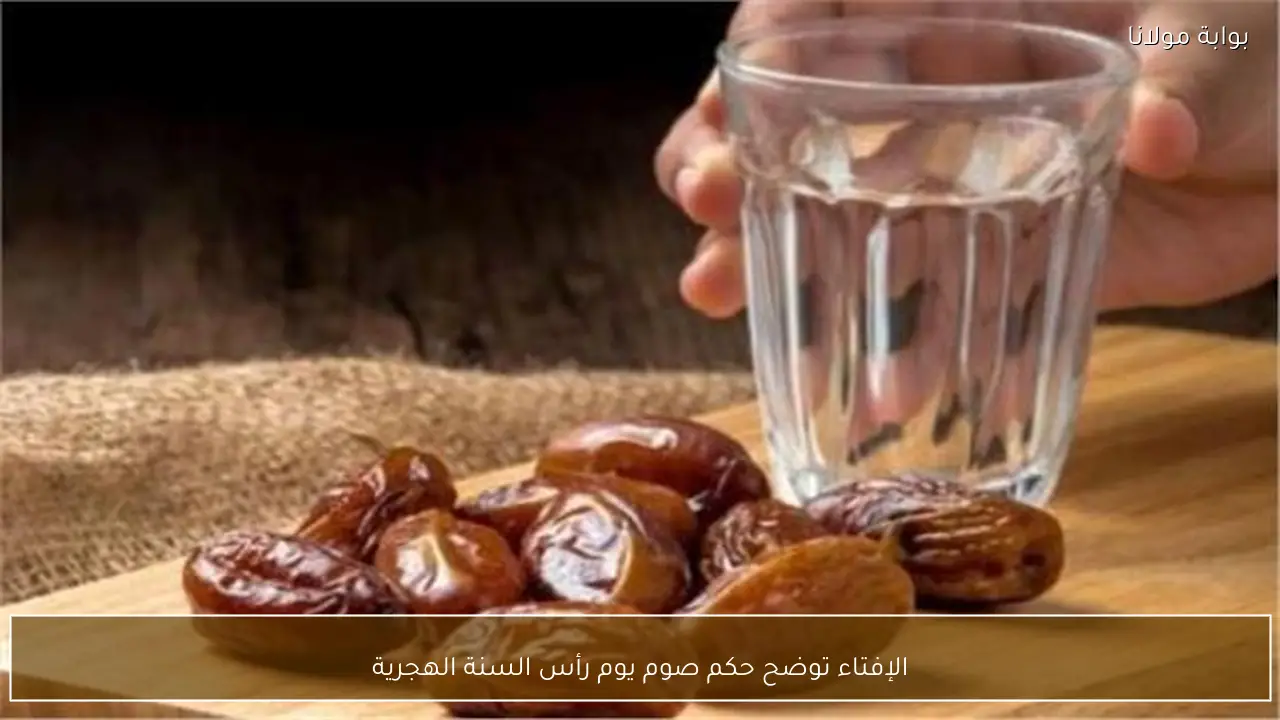 الإفتاء توضح حكم صوم يوم رأس السنة الهجرية