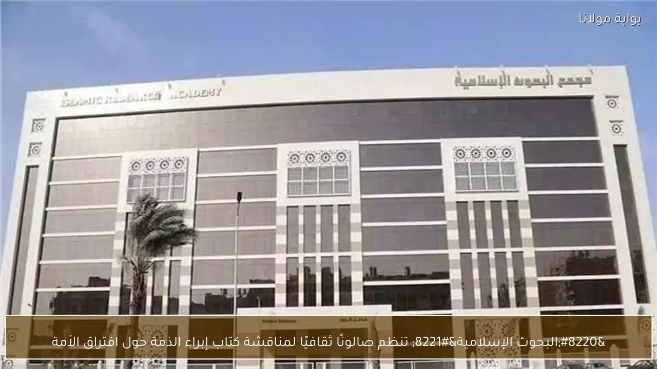 “البحوث الإسلامية” تنظم صالونًا ثقافيًا لمناقشة كتاب إبراء الذمة حول افتراق الأمة