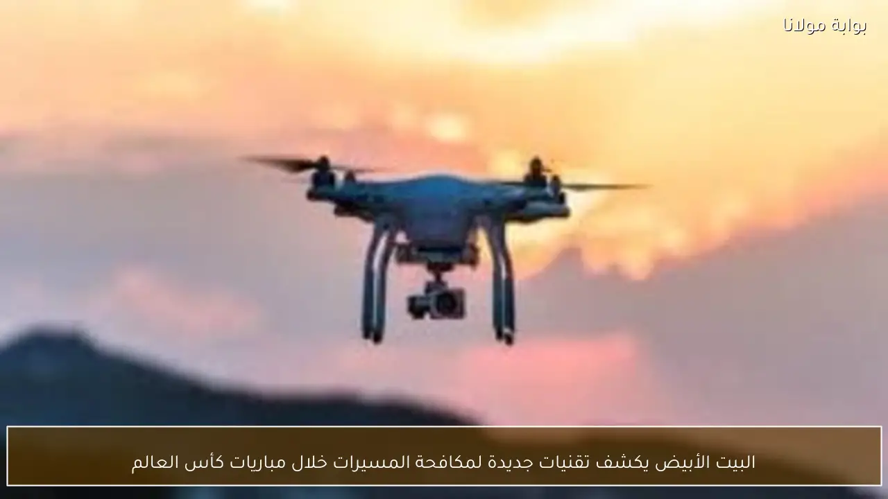 البيت الأبيض يكشف تقنيات جديدة لمكافحة المسيرات خلال مباريات كأس العالم