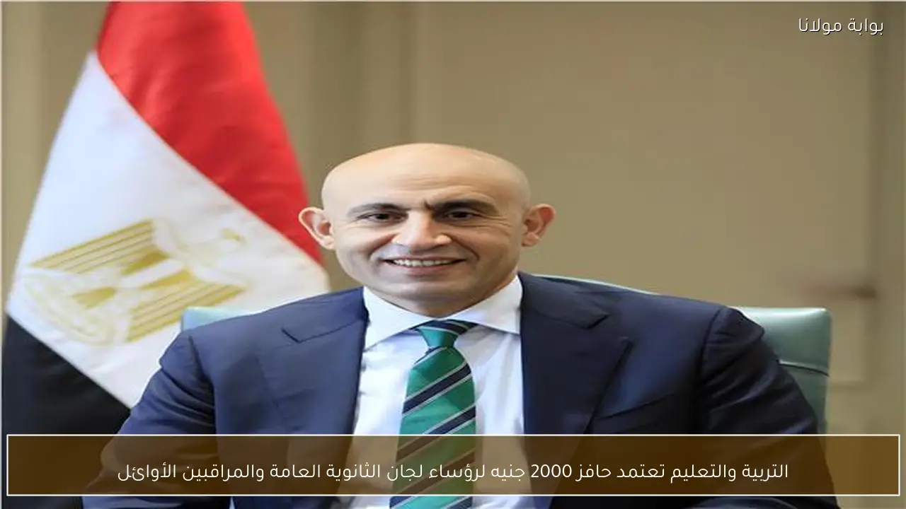 التربية والتعليم تعتمد حافز 2000 جنيه لرؤساء لجان الثانوية العامة والمراقبين الأوائل