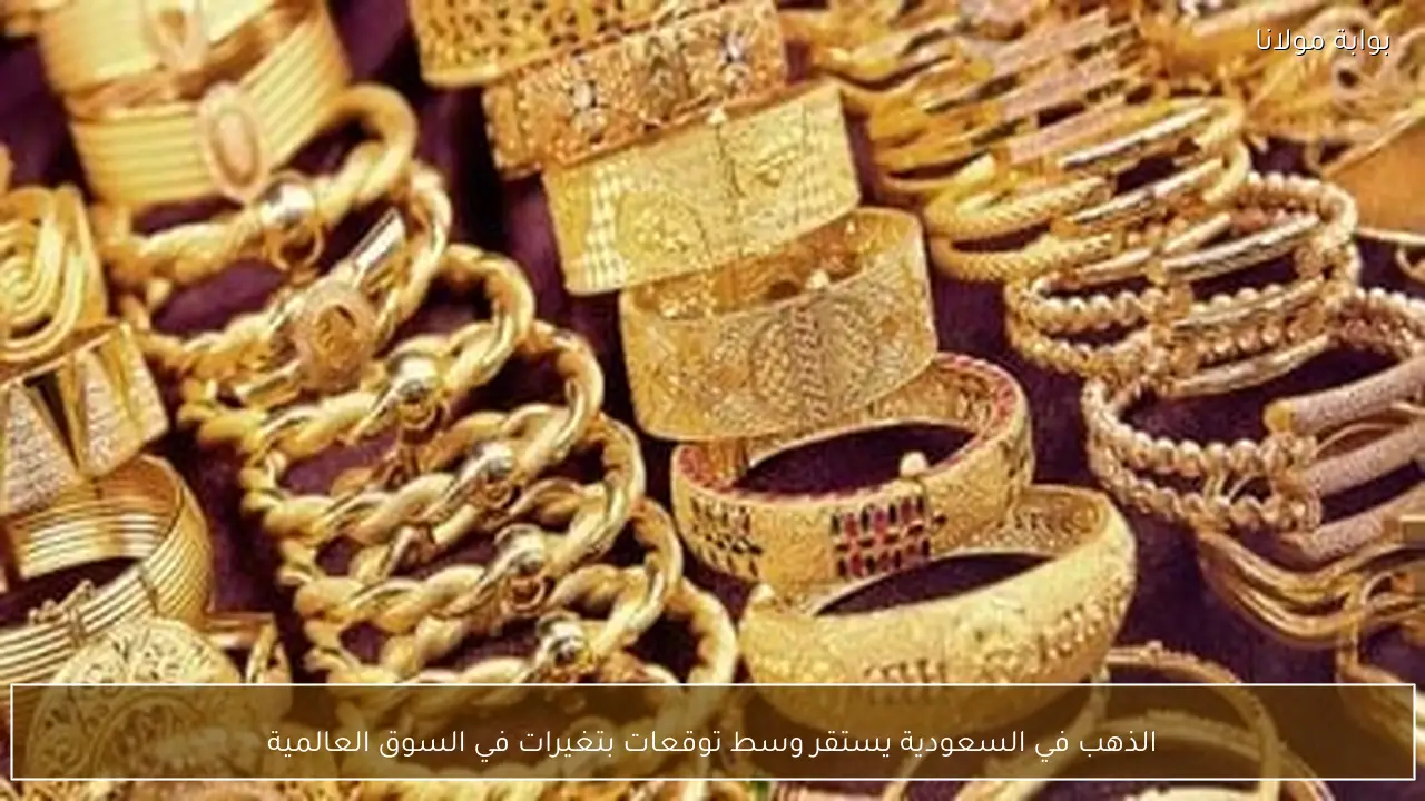 الذهب في السعودية يستقر وسط توقعات بتغيرات في السوق العالمية