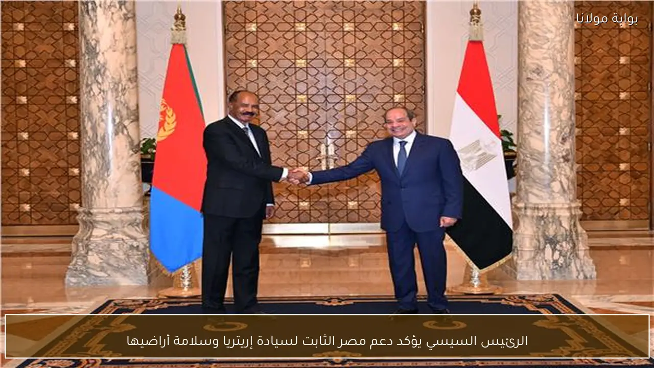 الرئيس السيسي يؤكد دعم مصر الثابت لسيادة إريتريا وسلامة أراضيها
