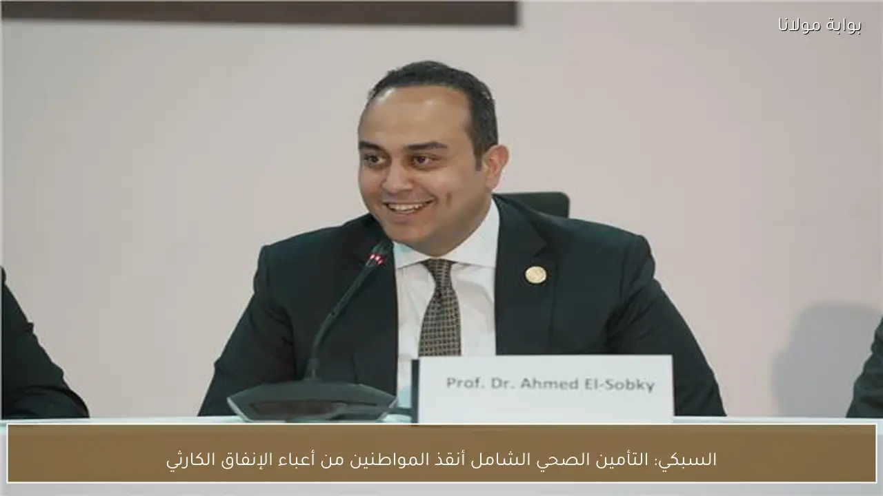 السبكي: التأمين الصحي الشامل أنقذ المواطنين من أعباء الإنفاق الكارثي