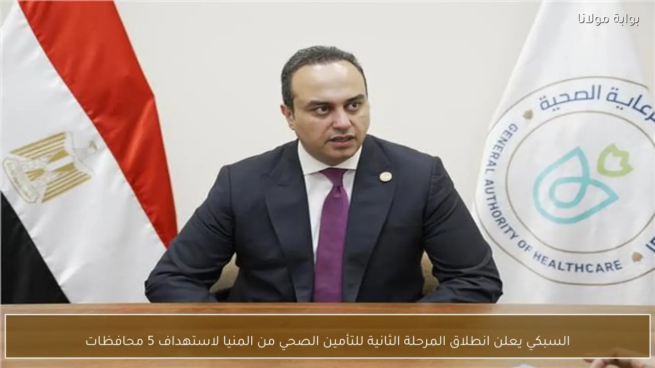 السبكي يعلن انطلاق المرحلة الثانية للتأمين الصحي من المنيا لاستهداف 5 محافظات