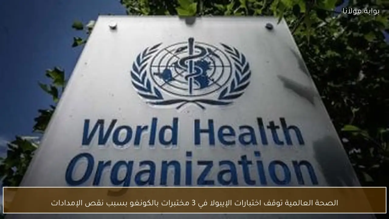 الصحة العالمية توقف اختبارات الإيبولا في 3 مختبرات بالكونغو بسبب نقص الإمدادات