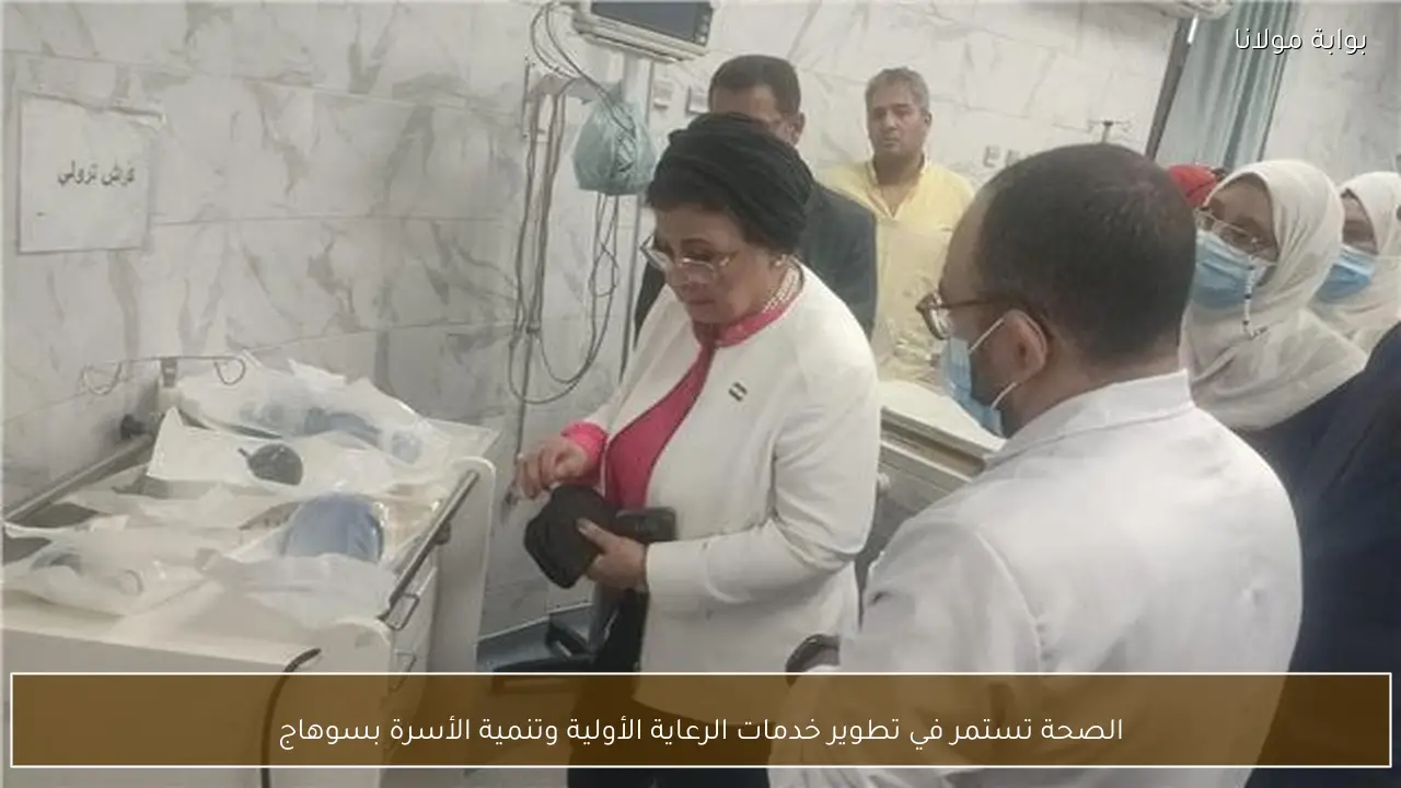 الصحة تستمر في تطوير خدمات الرعاية الأولية وتنمية الأسرة بسوهاج