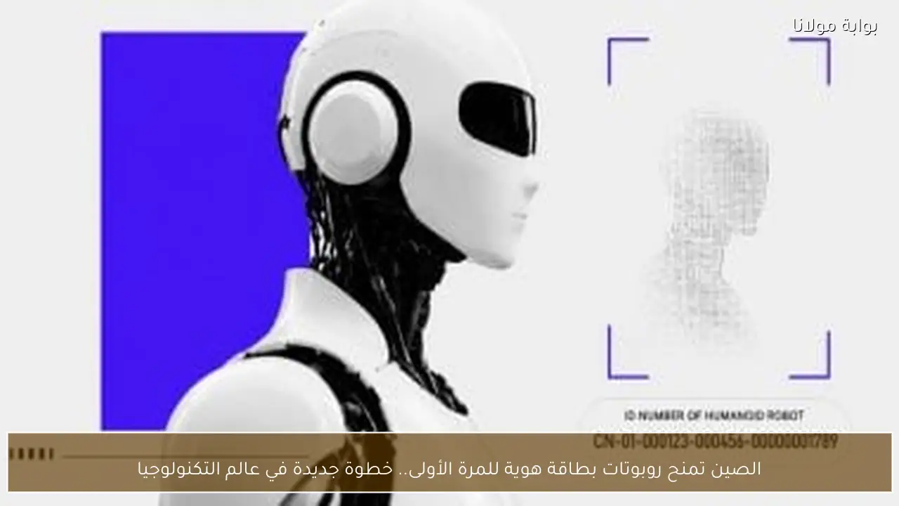 الصين تمنح روبوتات بطاقة هوية للمرة الأولى.. خطوة جديدة في عالم التكنولوجيا
