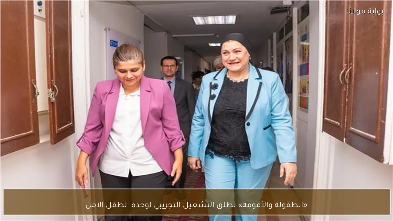 «الطفولة والأمومة» تطلق التشغيل التجريبي لوحدة الطفل الآمن