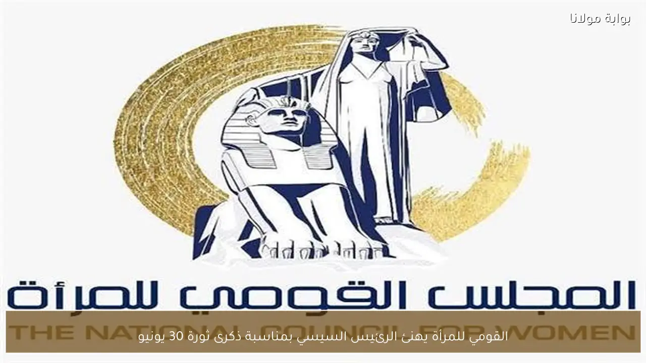 القومي للمرأة يهنئ الرئيس السيسي بمناسبة ذكرى ثورة 30 يونيو