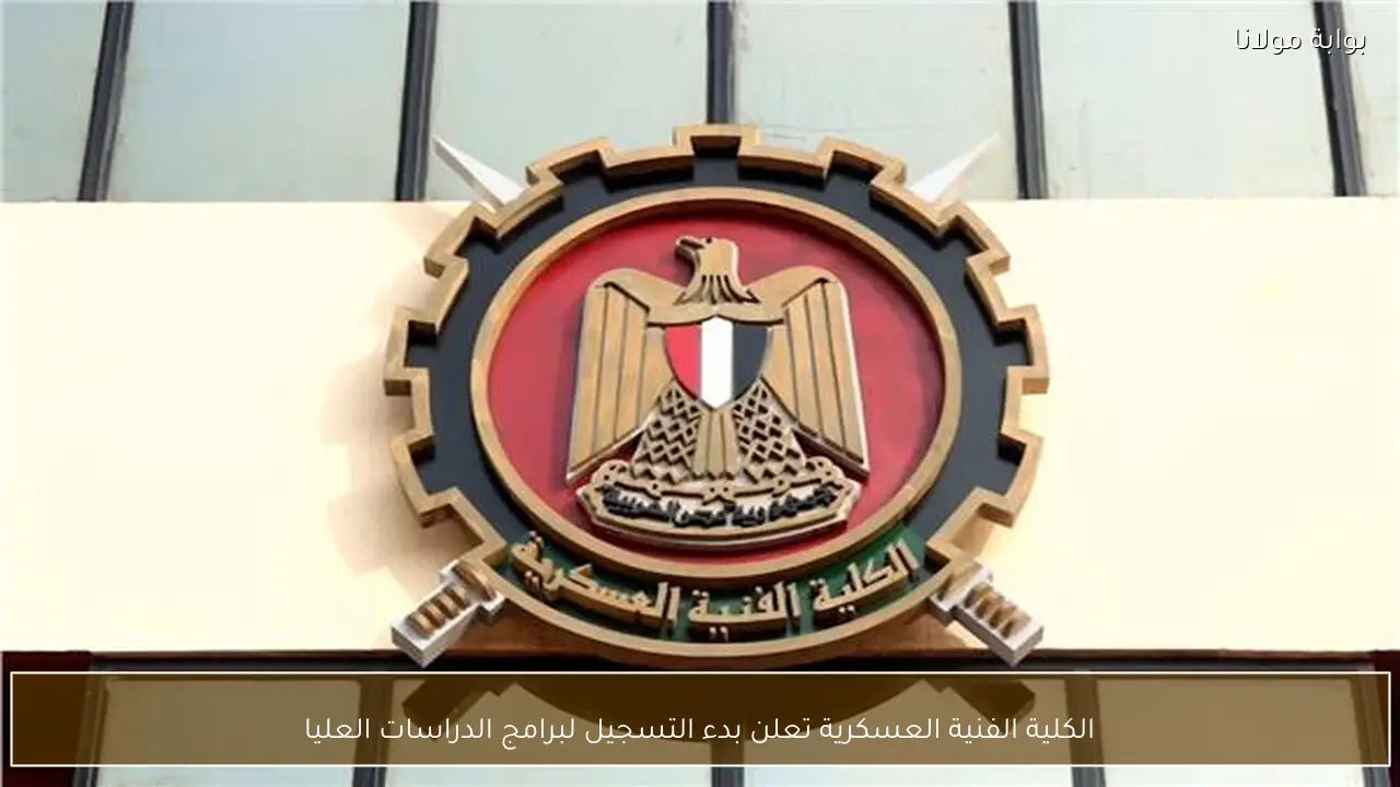 الكلية الفنية العسكرية تعلن بدء التسجيل لبرامج الدراسات العليا