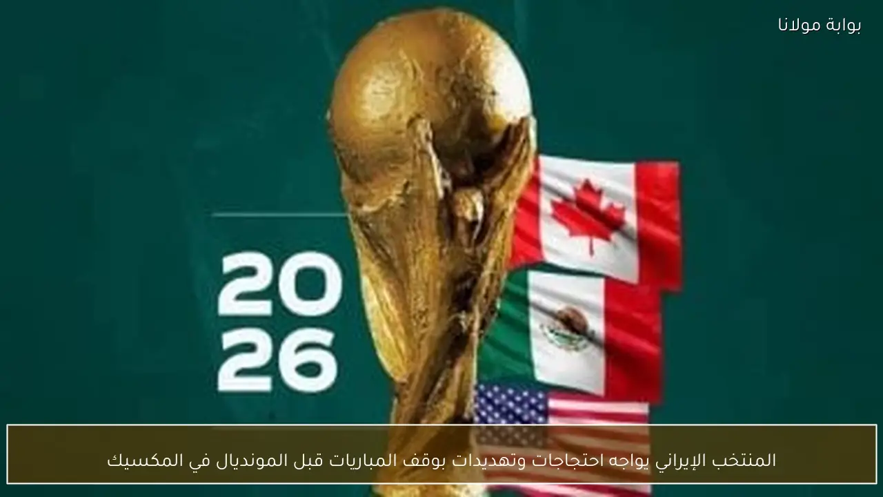 المنتخب الإيراني يواجه احتجاجات وتهديدات بوقف المباريات قبل المونديال في المكسيك