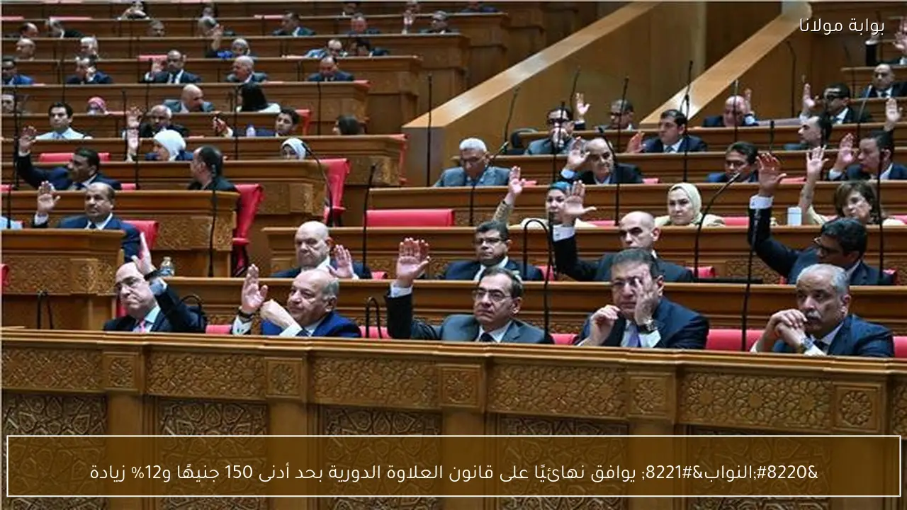 “النواب” يوافق نهائيًا على قانون العلاوة الدورية بحد أدنى 150 جنيهًا و12% زيادة