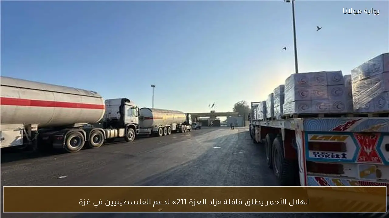 الهلال الأحمر يطلق قافلة «زاد العزة 211» لدعم الفلسطينيين في غزة