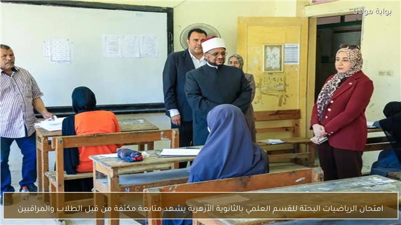 امتحان الرياضيات البحتة للقسم العلمي بالثانوية الأزهرية يشهد متابعة مكثفة من قبل الطلاب والمراقبين
