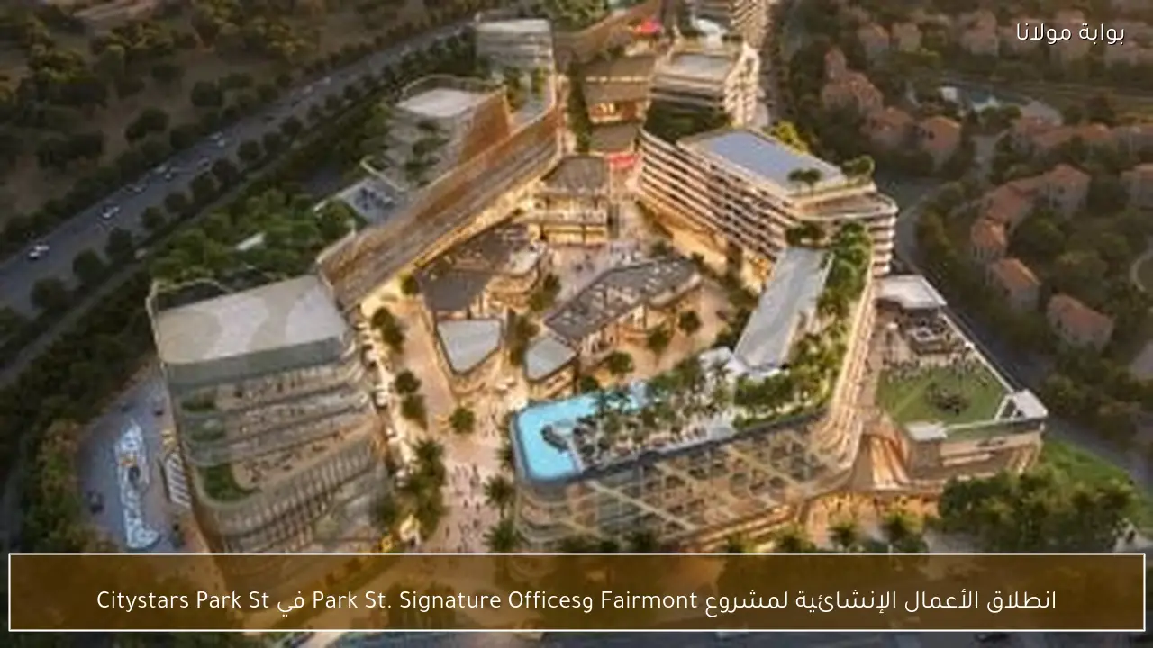 انطلاق الأعمال الإنشائية لمشروع Fairmont وPark St. Signature Offices في Citystars Park St