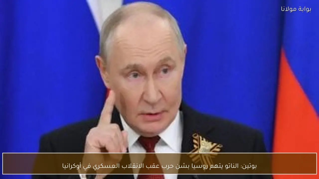 بوتين: الناتو يتهم روسيا بشن حرب عقب الانقلاب العسكري في أوكرانيا