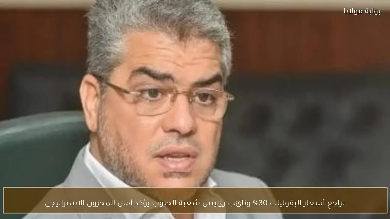 تراجع أسعار البقوليات 30% ونائب رئيس شعبة الحبوب يؤكد أمان المخزون الاستراتيجي