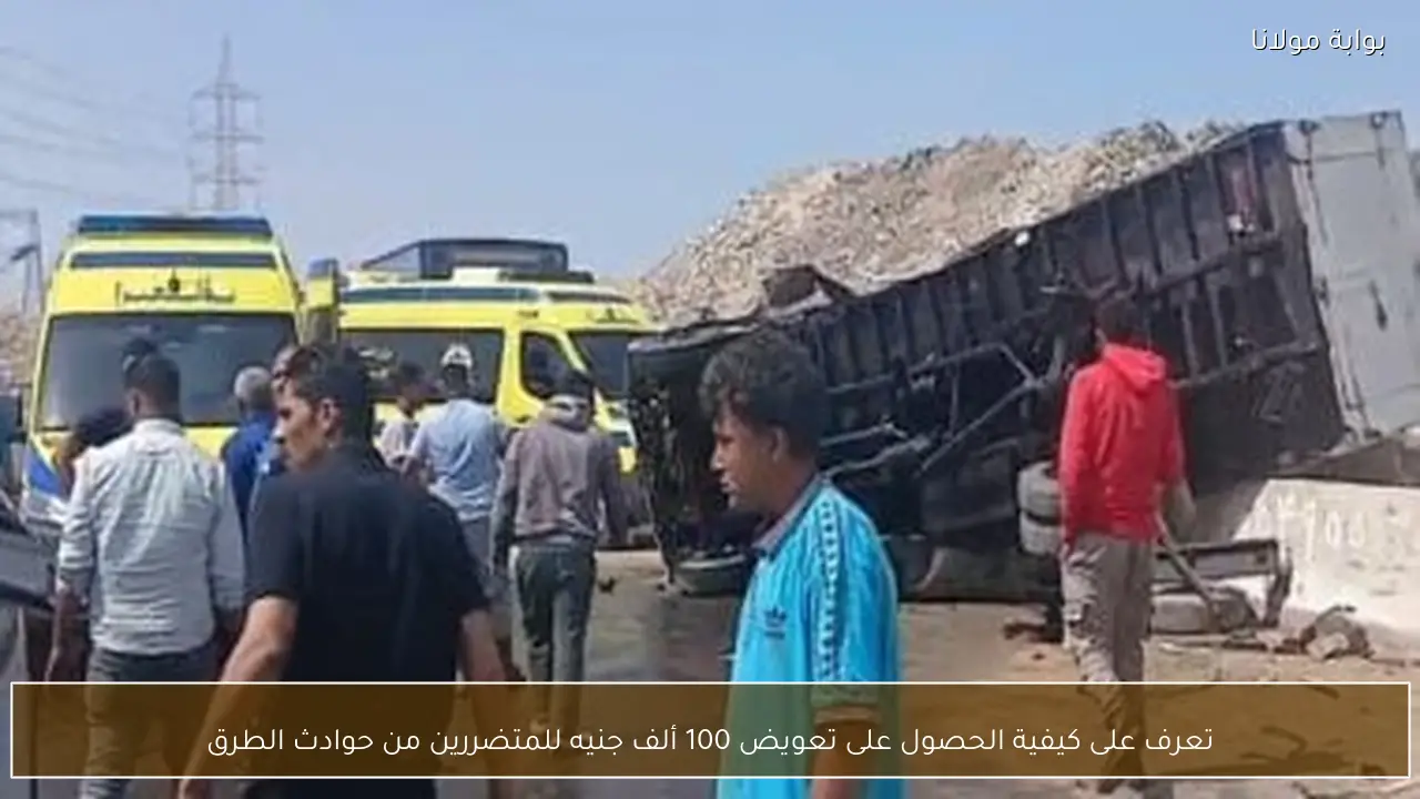 تعرف على كيفية الحصول على تعويض 100 ألف جنيه للمتضررين من حوادث الطرق