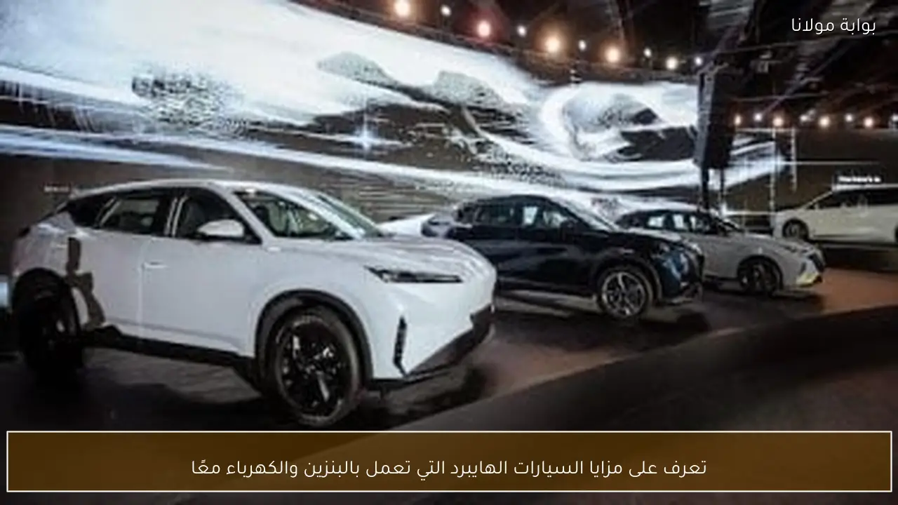 تعرف على مزايا السيارات الهايبرد التي تعمل بالبنزين والكهرباء معًا