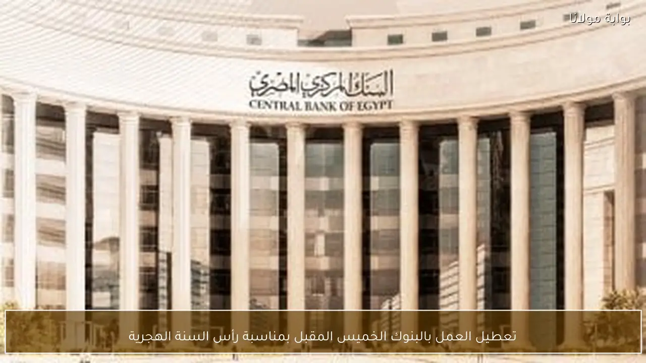 تعطيل العمل بالبنوك الخميس المقبل بمناسبة رأس السنة الهجرية