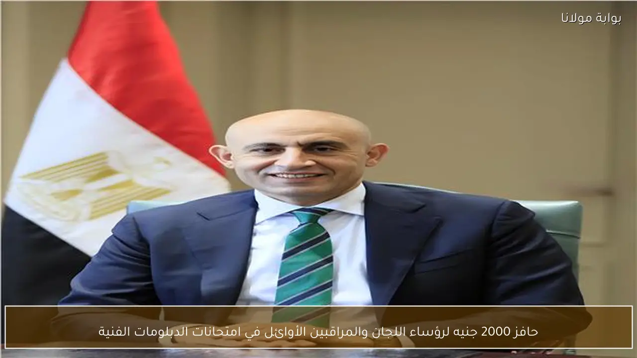 حافز 2000 جنيه لرؤساء اللجان والمراقبين الأوائل في امتحانات الدبلومات الفنية