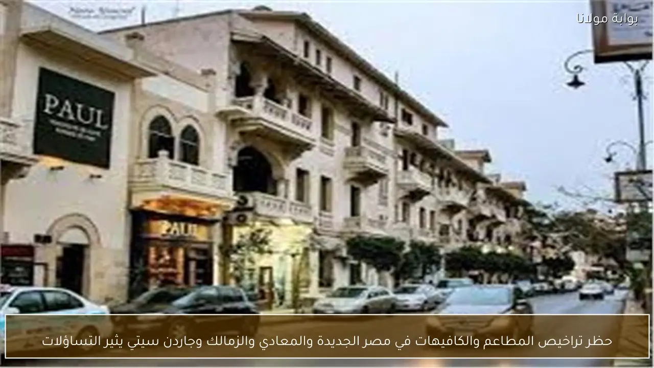 حظر تراخيص المطاعم والكافيهات في مصر الجديدة والمعادي والزمالك وجاردن سيتي يثير التساؤلات
