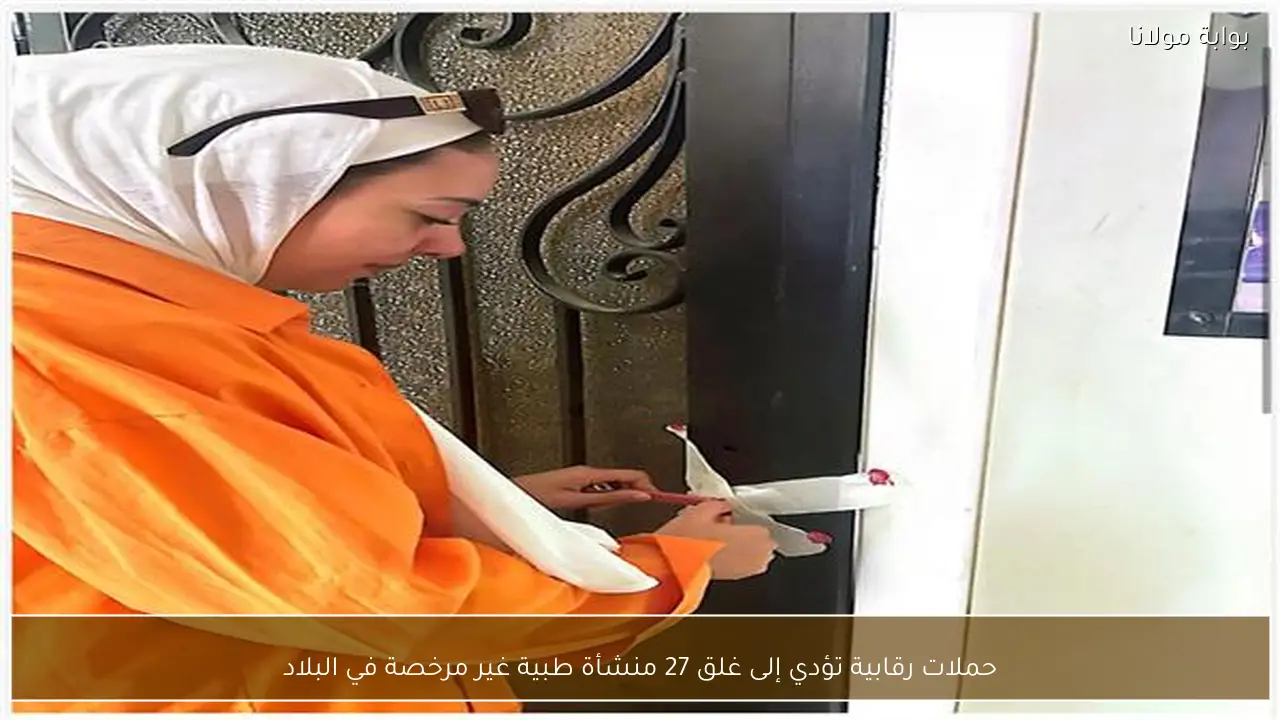 حملات رقابية تؤدي إلى غلق 27 منشأة طبية غير مرخصة في البلاد