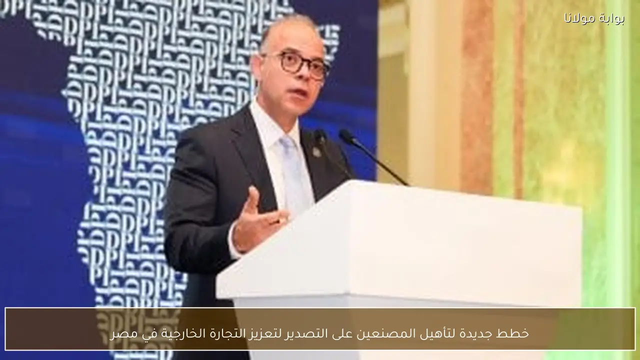 خطط جديدة لتأهيل المصنعين على التصدير لتعزيز التجارة الخارجية في مصر