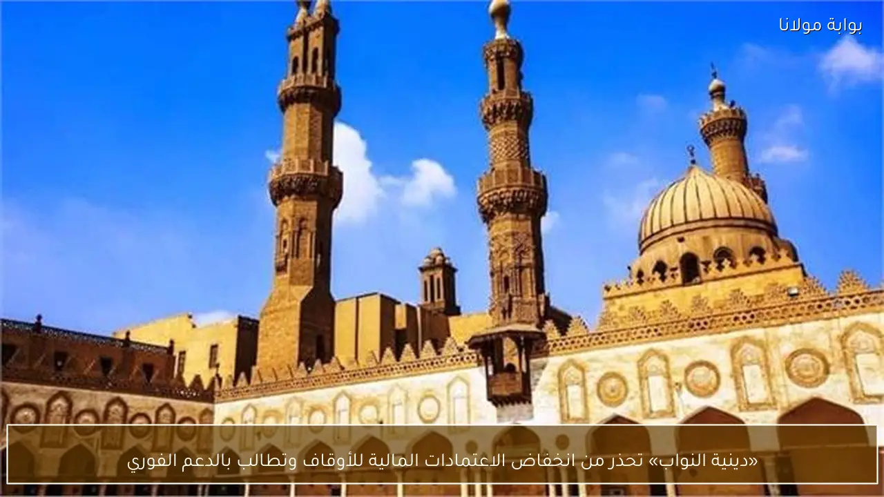 «دينية النواب» تحذر من انخفاض الاعتمادات المالية للأوقاف وتطالب بالدعم الفوري