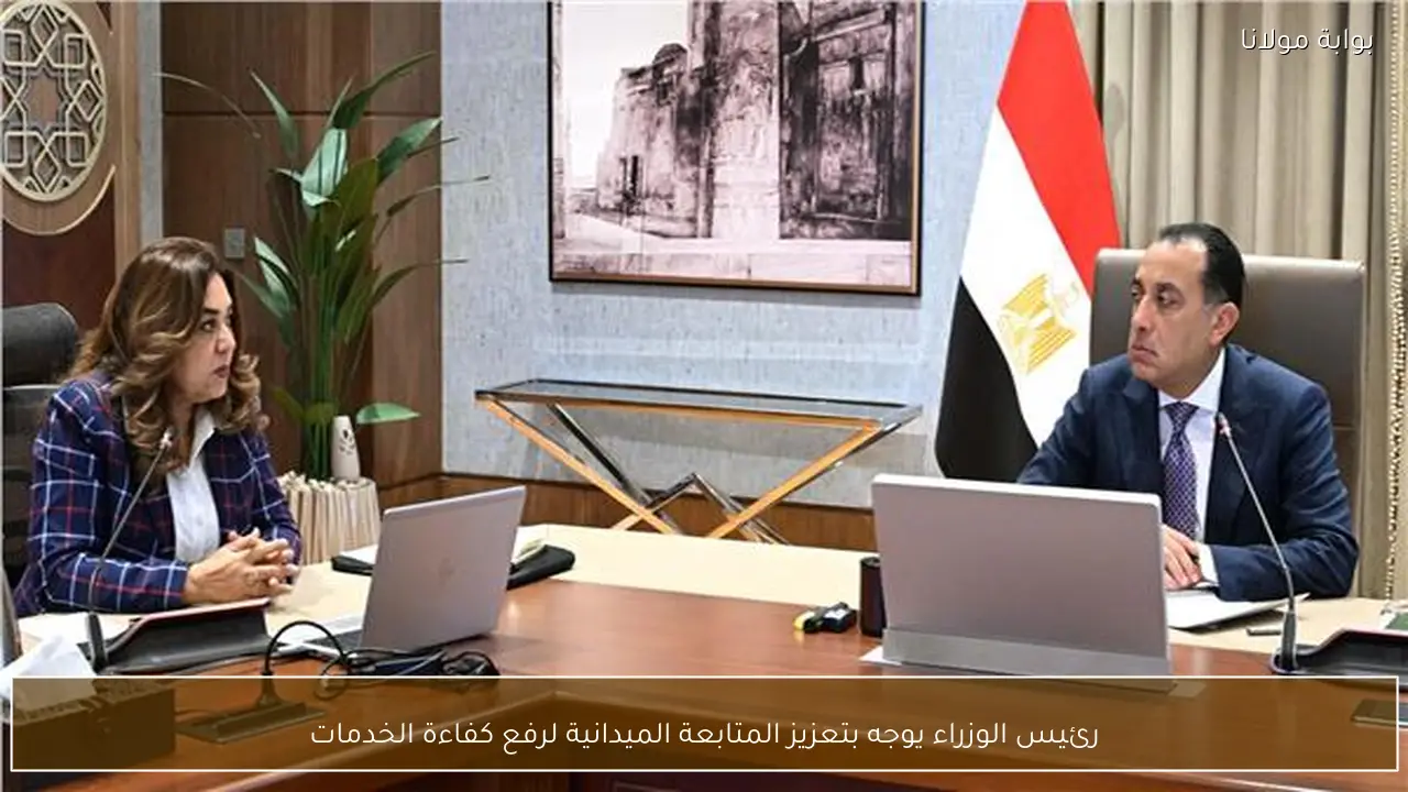 رئيس الوزراء يوجه بتعزيز المتابعة الميدانية لرفع كفاءة الخدمات