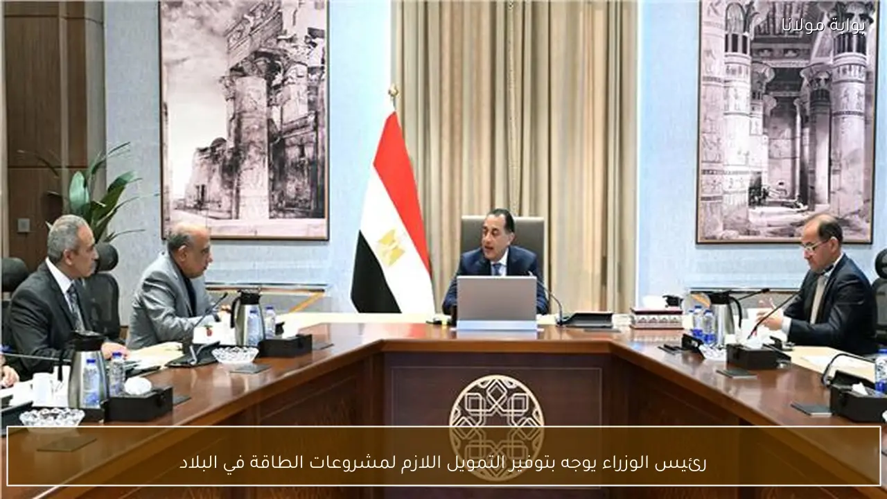 رئيس الوزراء يوجه بتوفير التمويل اللازم لمشروعات الطاقة في البلاد