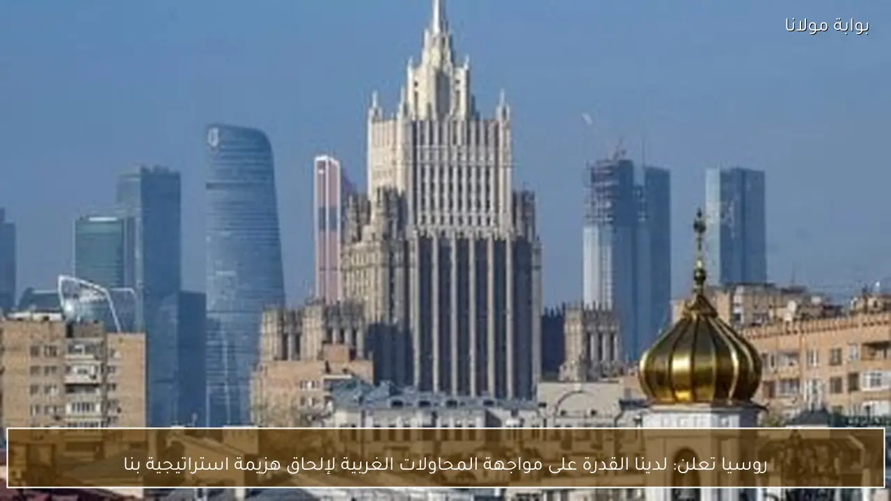روسيا تعلن: لدينا القدرة على مواجهة المحاولات الغربية لإلحاق هزيمة استراتيجية بنا