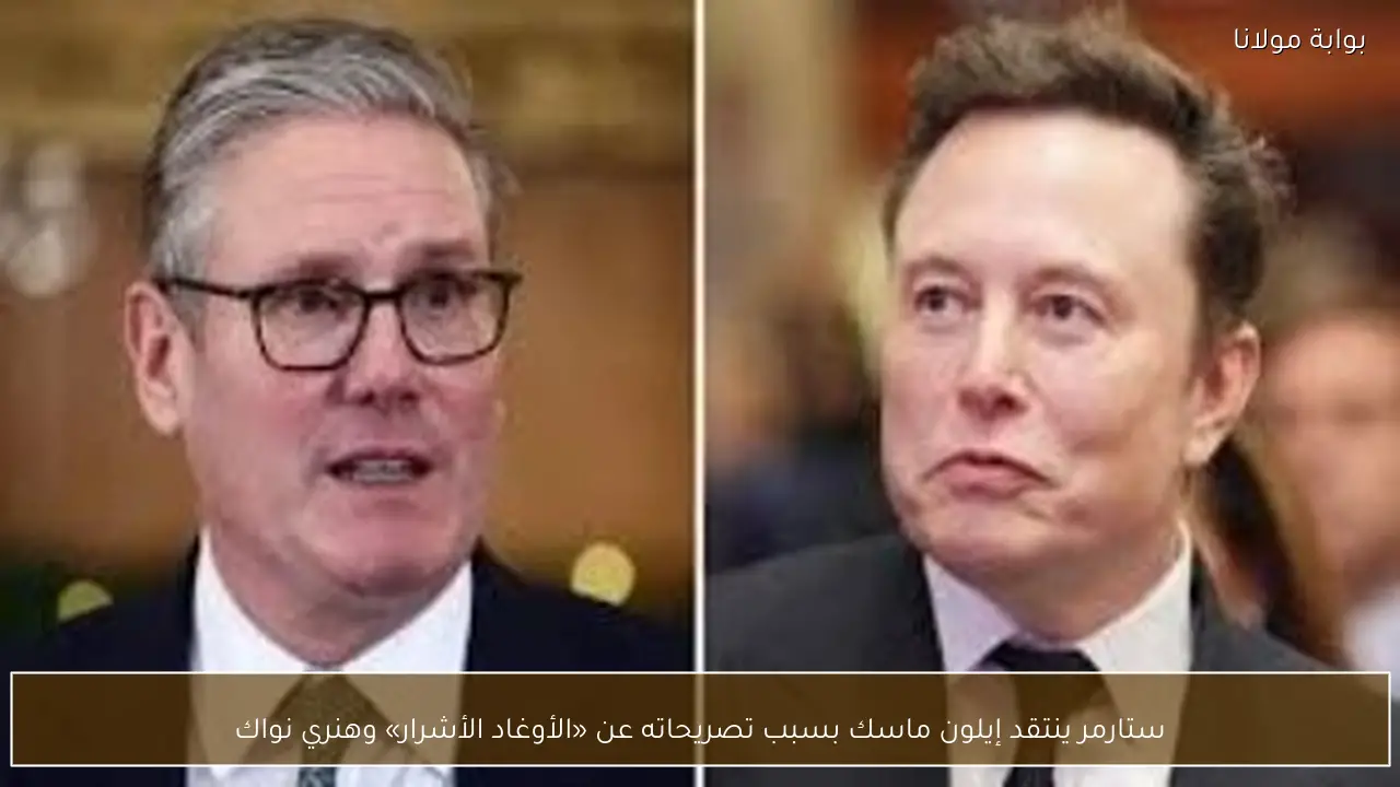 ستارمر ينتقد إيلون ماسك بسبب تصريحاته عن «الأوغاد الأشرار» وهنري نواك