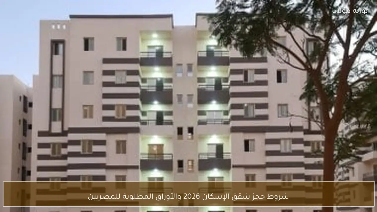 شروط حجز شقق الإسكان 2026 والأوراق المطلوبة للمصريين