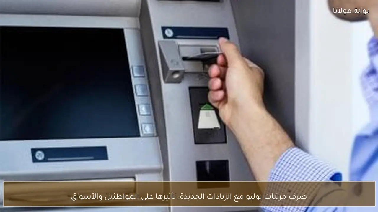 صرف مرتبات يوليو مع الزيادات الجديدة: تأثيرها على المواطنين والأسواق