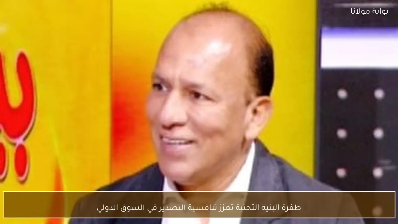 طفرة البنية التحتية تعزز تنافسية التصدير في السوق الدولي