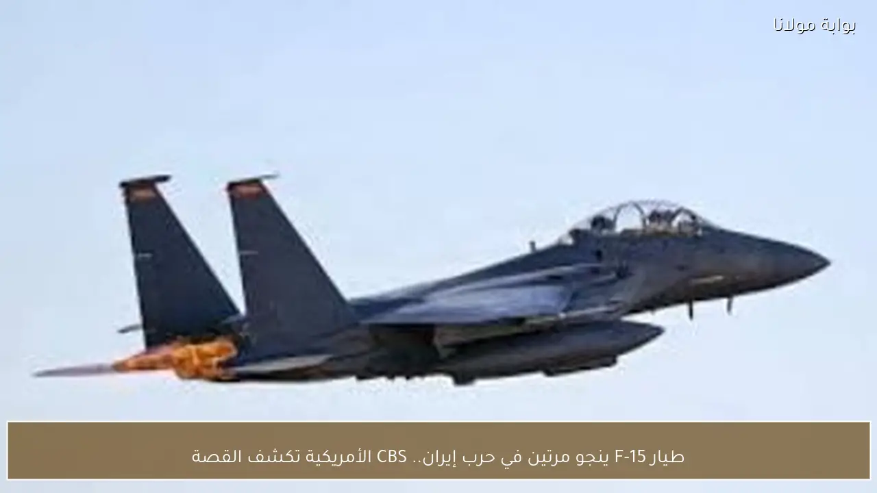 طيار F-15 ينجو مرتين في حرب إيران.. CBS الأمريكية تكشف القصة