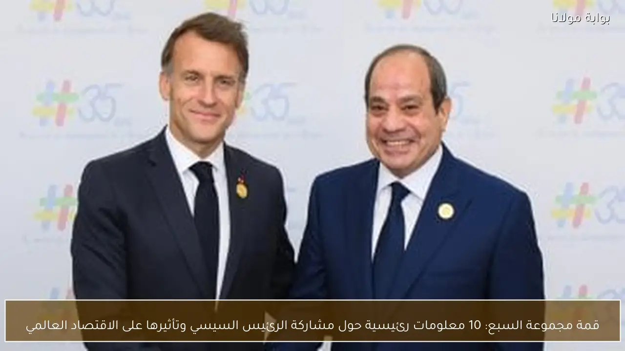 قمة مجموعة السبع: 10 معلومات رئيسية حول مشاركة الرئيس السيسي وتأثيرها على الاقتصاد العالمي