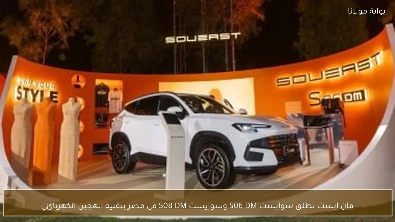 مان إيست تطلق سوإيست S06 DM وسوإيست S08 DM في مصر بتقنية الهجين الكهربائي