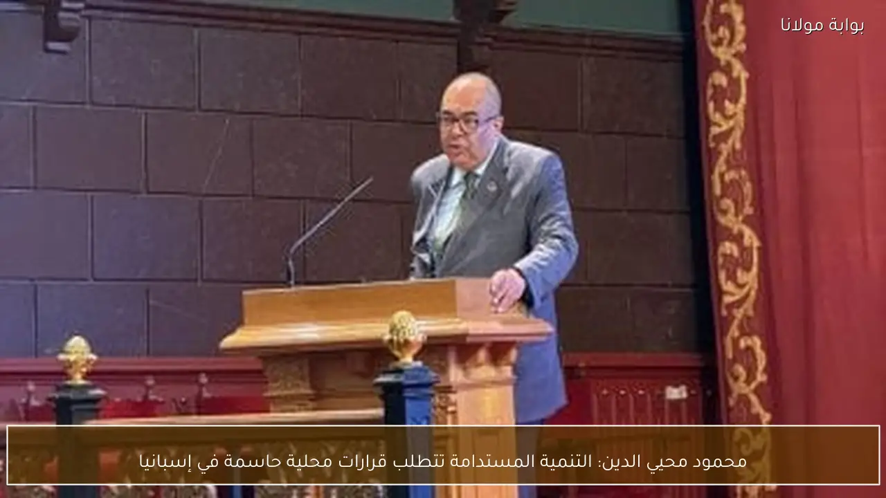 محمود محيي الدين: التنمية المستدامة تتطلب قرارات محلية حاسمة في إسبانيا