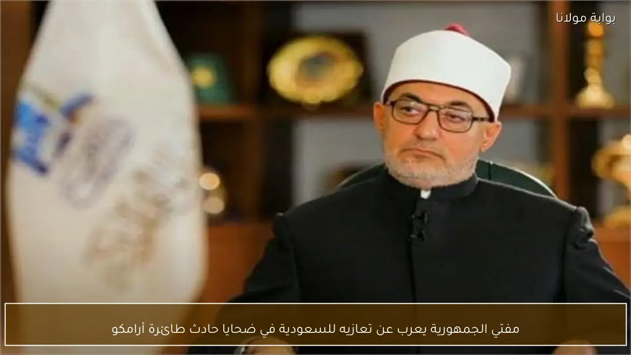 مفتي الجمهورية يعرب عن تعازيه للسعودية في ضحايا حادث طائرة أرامكو