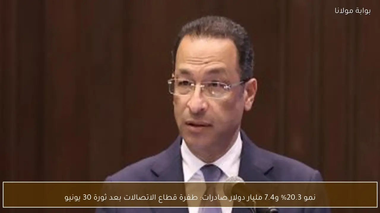 نمو 20.3% و7.4 مليار دولار صادرات: طفرة قطاع الاتصالات بعد ثورة 30 يونيو