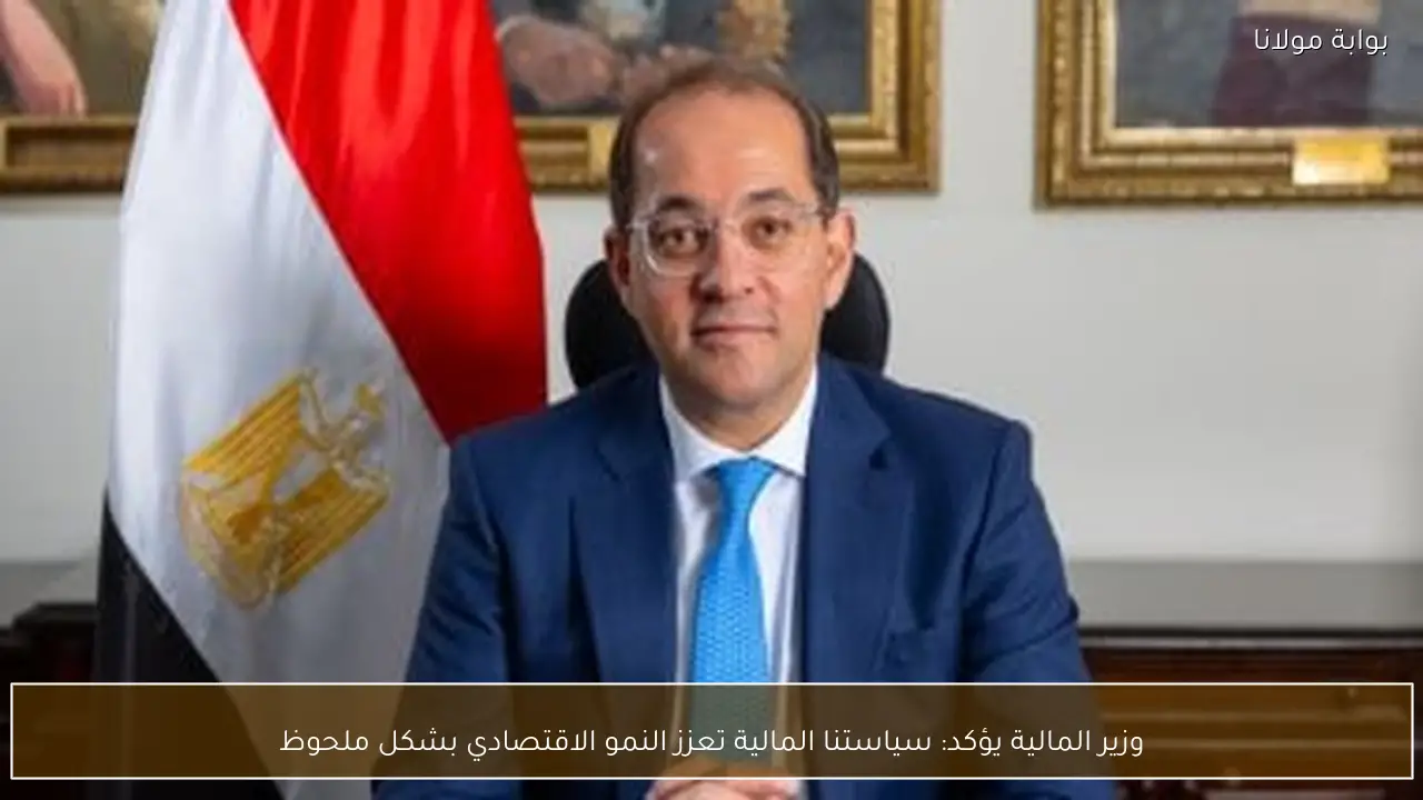 وزير المالية يؤكد: سياستنا المالية تعزز النمو الاقتصادي بشكل ملحوظ