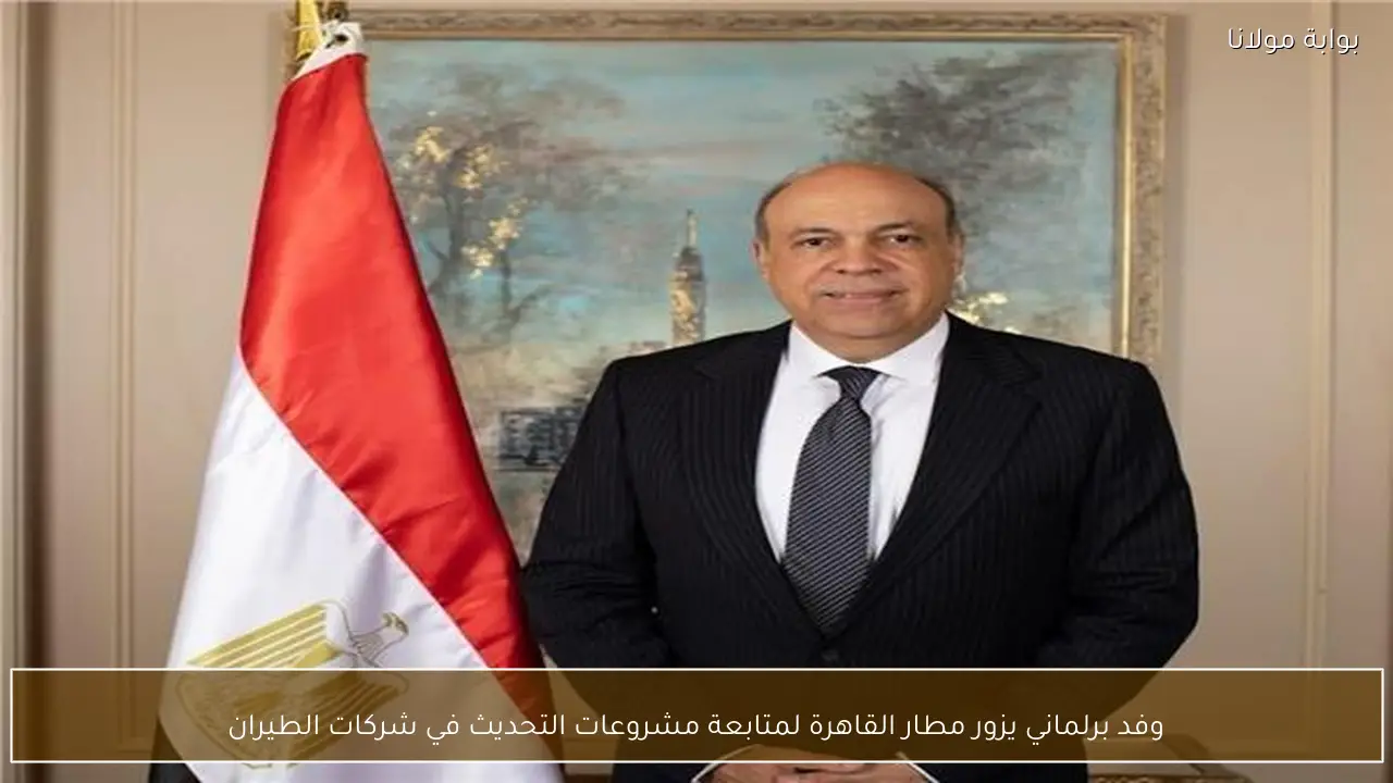 وفد برلماني يزور مطار القاهرة لمتابعة مشروعات التحديث في شركات الطيران