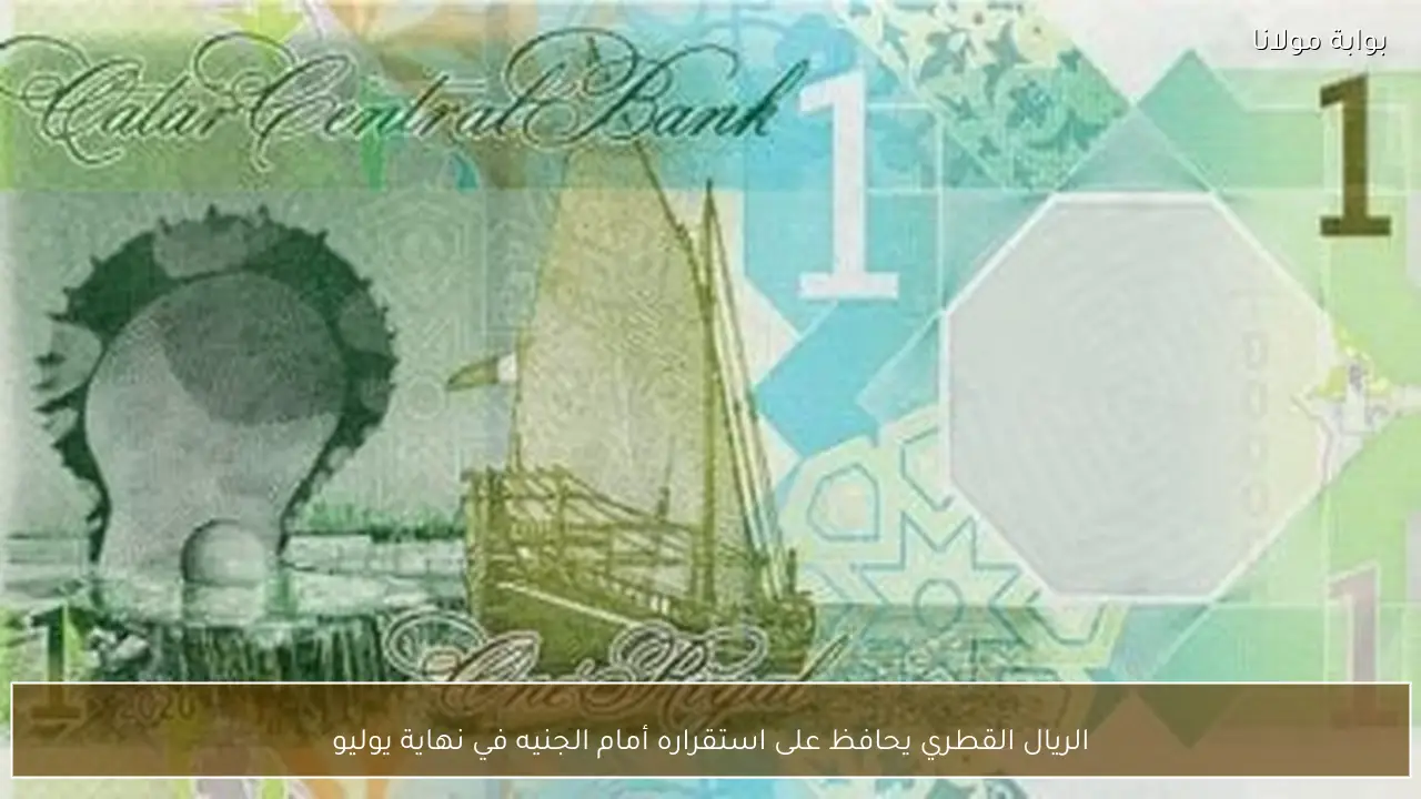 الريال القطري يحافظ على استقراره أمام الجنيه في نهاية يوليو