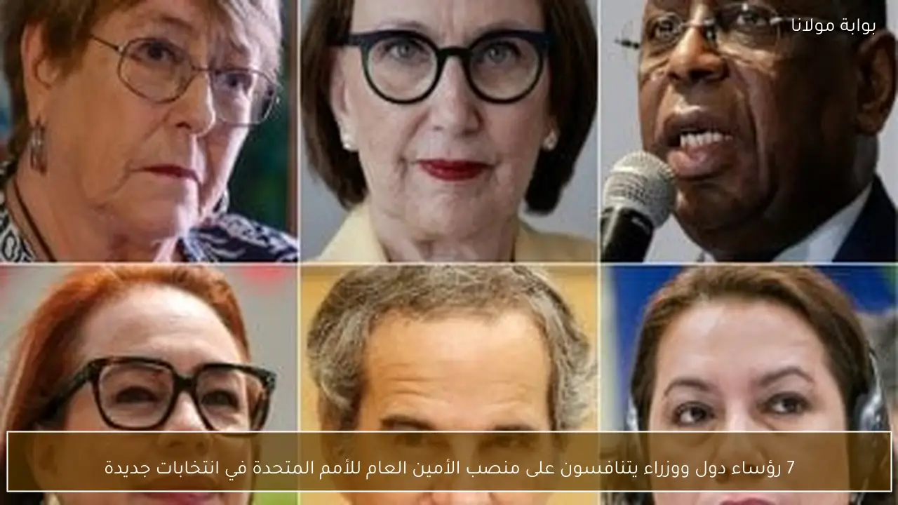 7 رؤساء دول ووزراء يتنافسون على منصب الأمين العام للأمم المتحدة في انتخابات جديدة