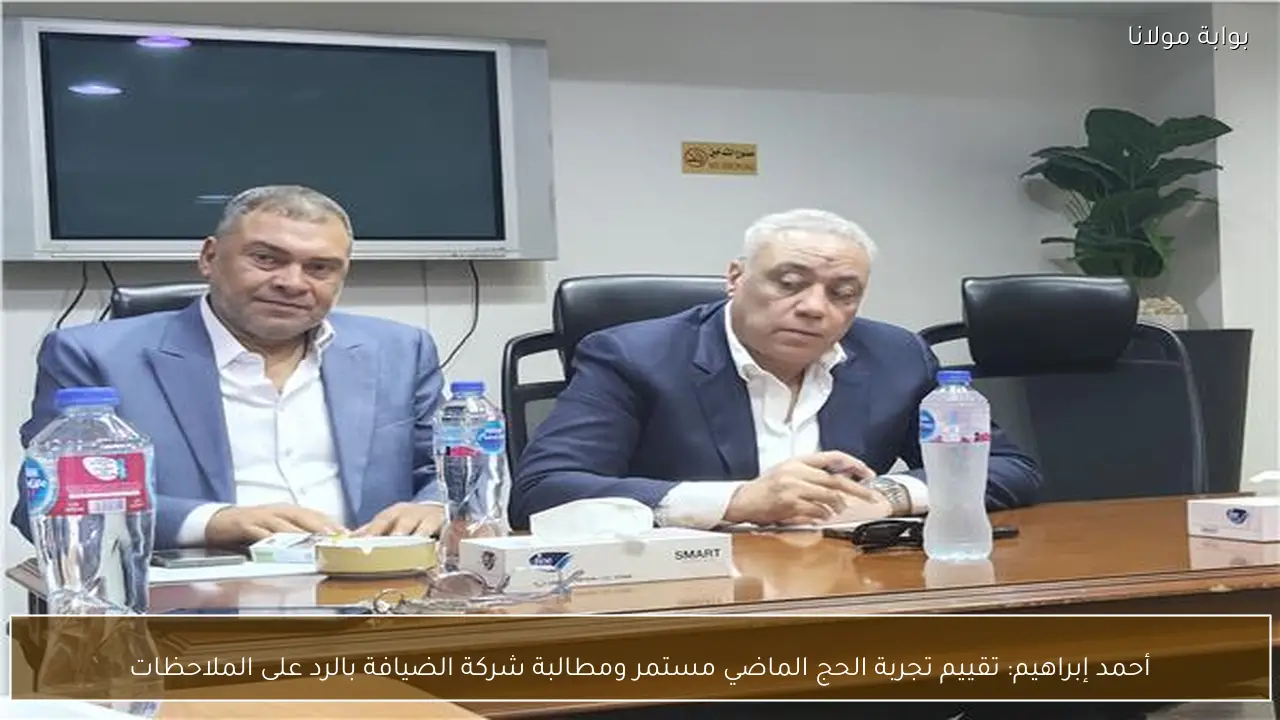 أحمد إبراهيم: تقييم تجربة الحج الماضي مستمر ومطالبة شركة الضيافة بالرد على الملاحظات