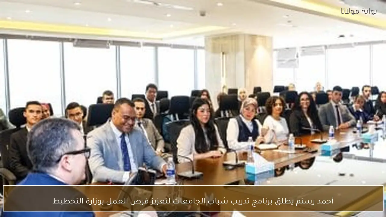 أحمد رستم يطلق برنامج تدريب شباب الجامعات لتعزيز فرص العمل بوزارة التخطيط