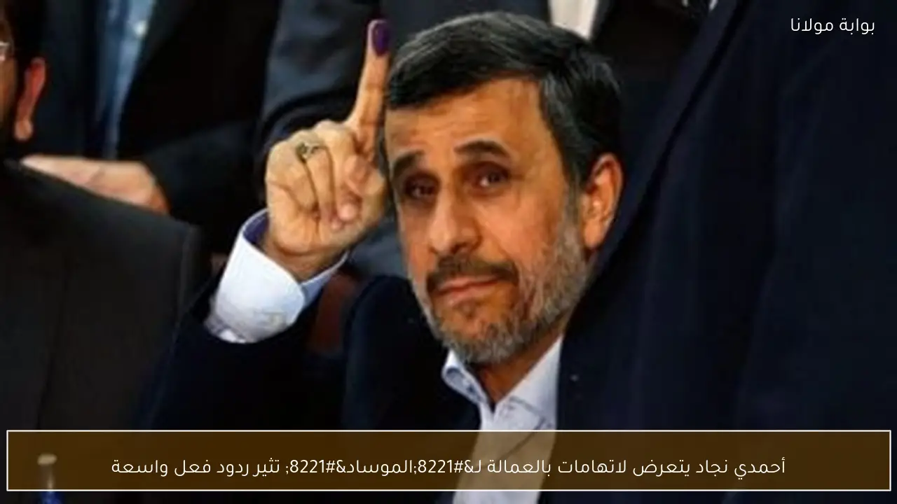 أحمدي نجاد يتعرض لاتهامات بالعمالة لـ”الموساد” تثير ردود فعل واسعة